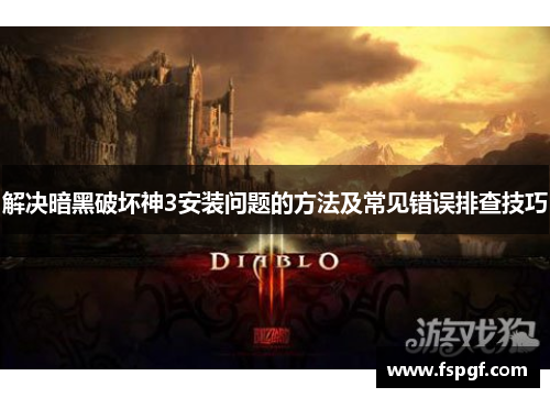 解决暗黑破坏神3安装问题的方法及常见错误排查技巧 解决暗黑破坏神3安装问题的方法及常见错误排查技巧