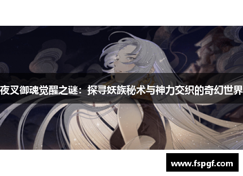 夜叉御魂觉醒之谜:探寻妖族秘术与神力交织的奇幻世界 夜叉御魂觉醒之谜:探寻妖族秘术与神力交织的奇幻世界